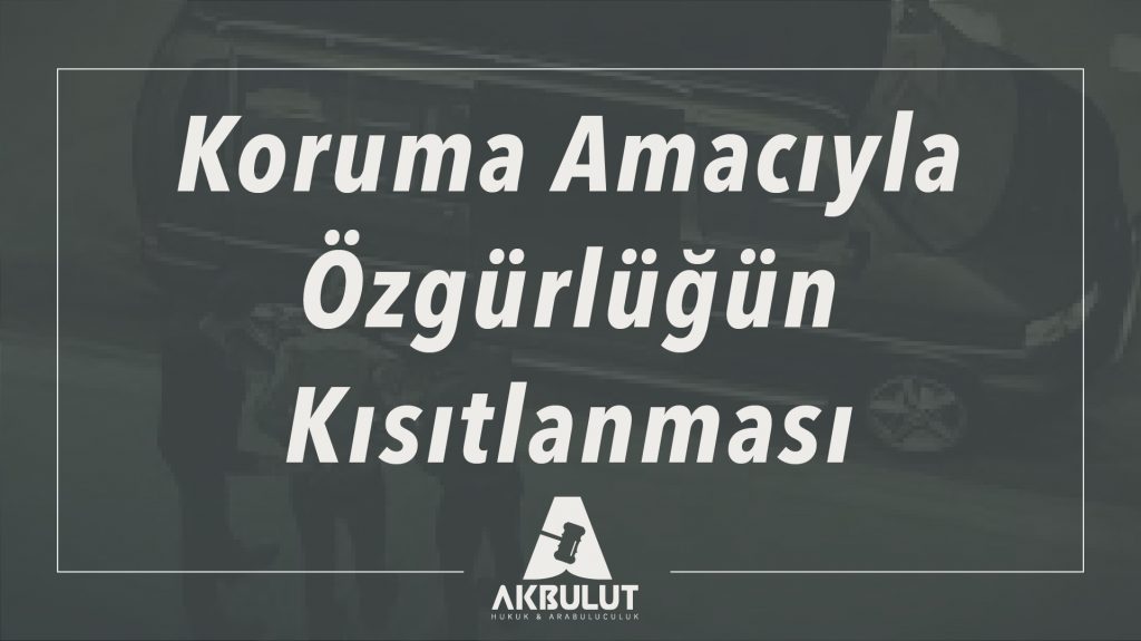 koruma amacıyla özgürlüğün kısıtlanması