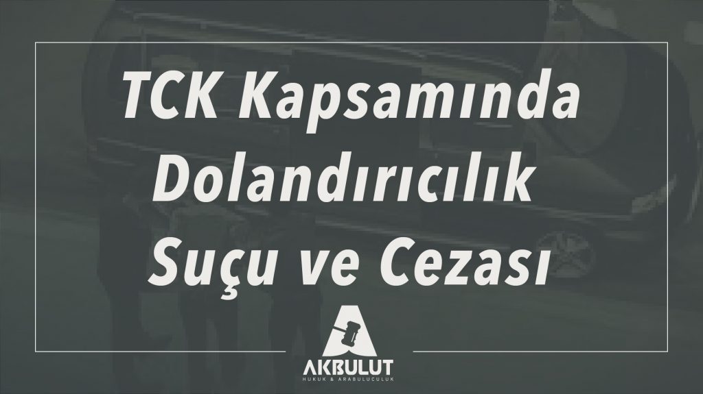 TCK Kapsamında Dolandırıcılık Suçu ve Cezası