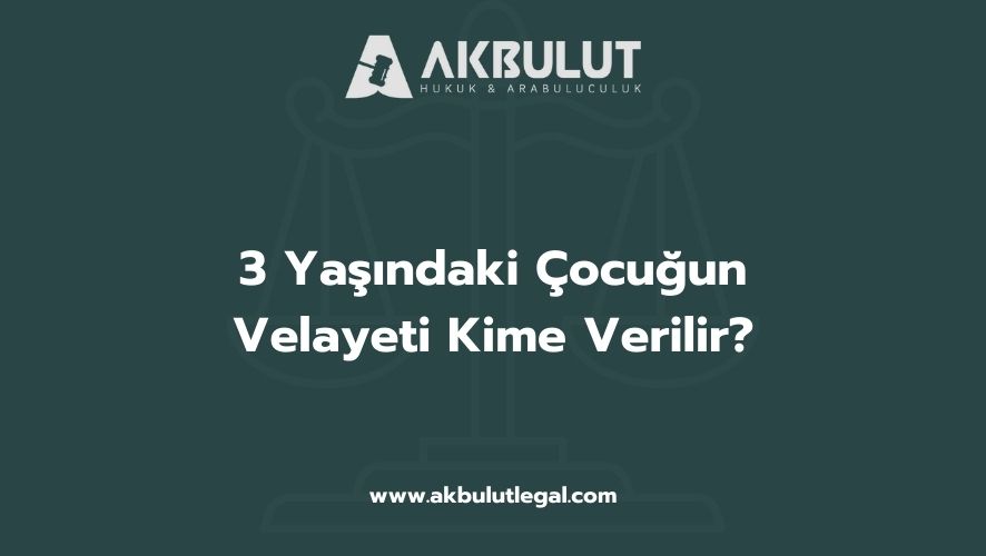 3 Yaşındaki Çocuğun Velayeti Kime Verilir
