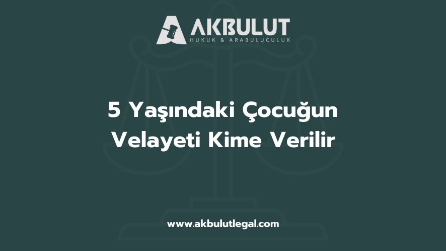 5 Yaşındaki Çocuğun Velayeti Kime Verilir