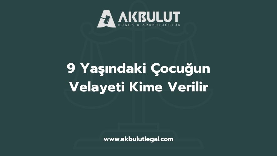 9 Yaşındaki Çocuğun Velayeti Kime Verilir
