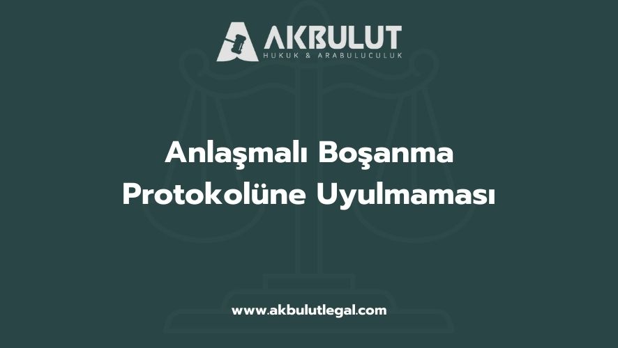 Anlaşmalı Boşanma Protokolüne Uyulmaması