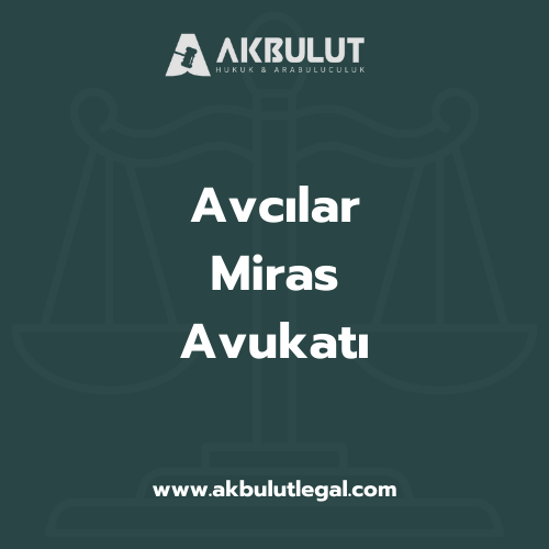 Avcılar Miras Avukatı - akbulutlegal.com
