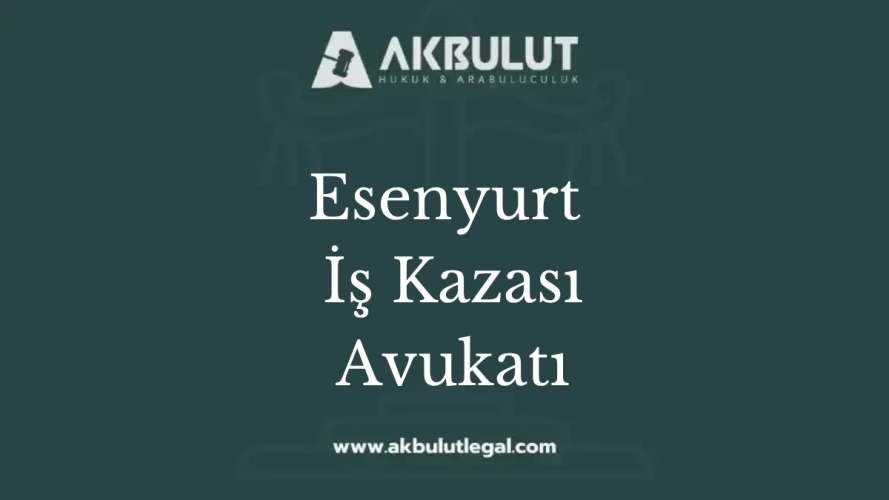Esenyurt İş Kazası Avukatı - akbulutlegal.com
