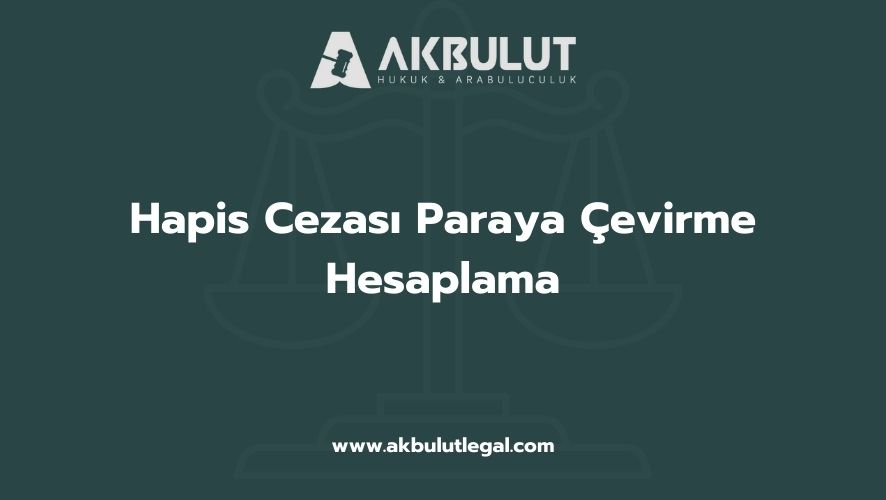 Hapis Cezası Paraya Çevirme Hesaplama