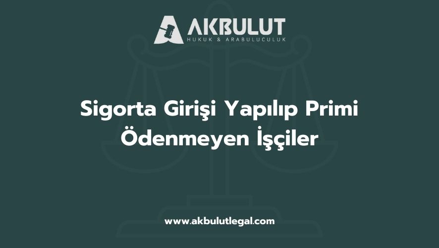 Sigorta Girişi Yapılıp Primi Ödenmeyen İşçiler