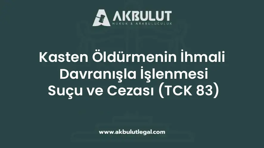 Kasten öldürmenin ihmali davranışla işlenmesi TCK 83
